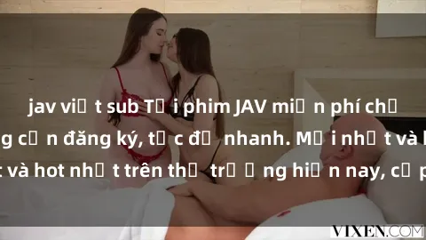 jav việt sub Tải phim JAV miễn phí chất lượng cao, không cần đăng ký, tốc độ nhanh. Mới nhất và hot nhất trên thị trường hiện nay, cập nhật hàng ngày.
