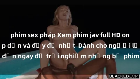 phim sex pháp Xem phim jav full HD online miễn phí - Hấp dẫn và đầy đủ nhất  Dành cho người lớn, đến ngay để trải nghiệm những bộ phim hấp dẫn và hấp dẫn.
