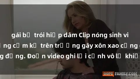 gái bị trói hiếp dâm Clip nóng sinh viên gây sốc: Hành động cấm kỵ trên trường gây xôn xao cộng đồng. Đoạn video ghi lại cảnh vô lễ khiến dư luận bức xúc.