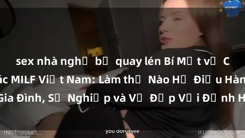 sex nhà nghỉ bị quay lén Bí Mật về Cuộc Sống Của Các MILF Việt Nam: Làm thế Nào Họ Điều Hành Gia Đình, Sự Nghiệp và Vẻ Đẹp Với Định Hình Văn Hóa Đương Đại