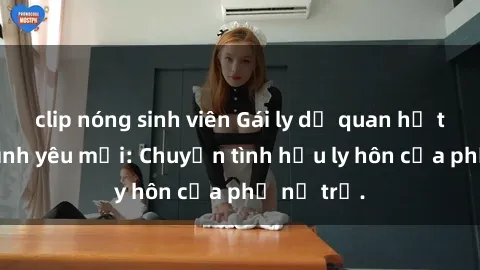 clip nóng sinh viên Gái ly dị quan hệ tìm kiếm tình yêu mới: Chuyện tình hậu ly hôn của phụ nữ trẻ.