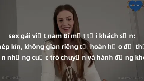 sex gái việt nam Bí mật tại khách sạn: Phòng quay lén khép kín, không gian riêng tư hoàn hảo để thực hiện những cuộc trò chuyện và hành động không bị người khác phát hiện.