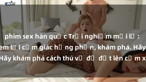 phim sex hàn quốc Trải nghiệm mới lạ: Sex trong xe hơi đem lại cảm giác hưng phấn, khám phá. Hãy khám phá cách thú vị để đốt lên cảm xúc trong cuộc tình!