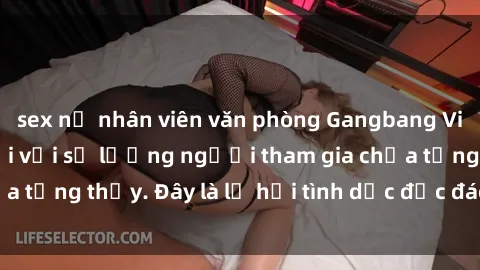 sex nữ nhân viên văn phòng Gangbang Việt Nam: Kỷ lục mới với số lượng người tham gia chưa từng thấy. Đây là lễ hội tình dục độc đáo và gây sốc.