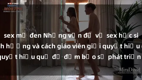 sex mỹ đen Những vấn đề về sex học sinh: Các yếu tố ảnh hưởng và cách giáo viên giải quyết hiệu quả để đảm bảo sự phát triển toàn diện.