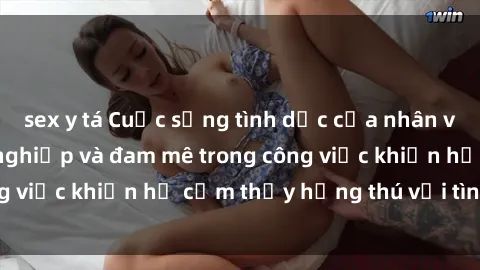 sex y tá Cuộc sống tình dục của nhân viên văn phòng: Sự nghiệp và đam mê trong công việc khiến họ cảm thấy hứng thú với tình dục?