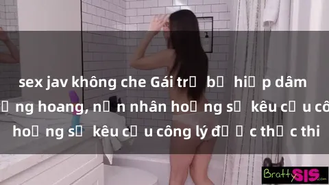 sex jav không che Gái trẻ bị hiếp dâm bạo lực trong khu rừng hoang, nạn nhân hoảng sợ kêu cầu công lý được thực thi