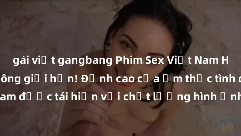 gái việt gangbang Phim Sex Việt Nam HD - Xem ngay và không giới hạn! Đỉnh cao của ẩm thực tình dục Việt Nam được tái hiện với chất lượng hình ảnh sắc nét. Hãy thưởng thức ngay!