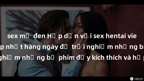 sex mỹ đen Hấp dẫn với sex hentai vietsub mới nhất, cập nhật hàng ngày để trải nghiệm những bộ phim đầy kích thích và hấp dẫn.